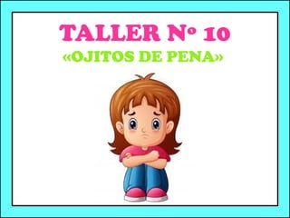 TALLER Nº 10
«OJITOS DE PENA»
 