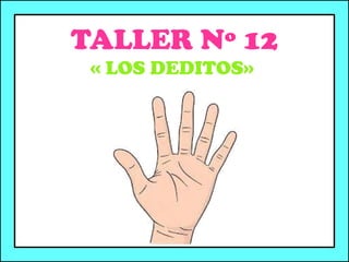 TALLER Nº 12
« LOS DEDITOS»
 