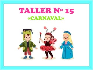 TALLER Nº 15
«CARNAVAL»
 
