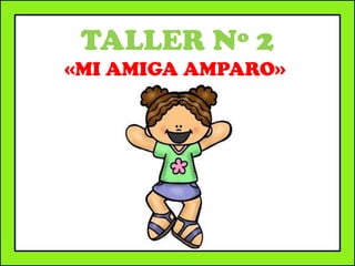 TALLER Nº 2
«MI AMIGA AMPARO»
 