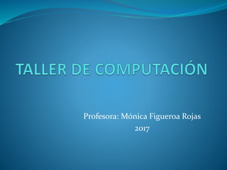 Profesora: Mónica Figueroa Rojas
2017
 