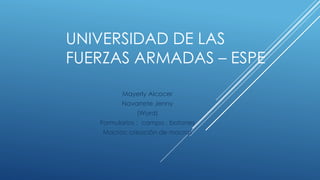 UNIVERSIDAD DE LAS
FUERZAS ARMADAS – ESPE
Mayerly Alcocer
Navarrete Jenny
(Word)
Formularios : campo , botones
Macros: creación de macros
 
