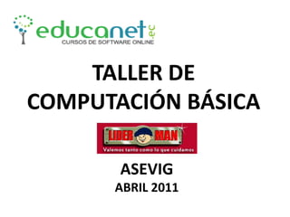 TALLER DE COMPUTACIÓN BÁSICA ASEVIG ABRIL 2011 