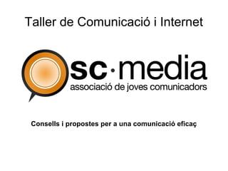 Taller de Comunicació i Internet




 Consells i propostes per a una comunicació eficaç
 