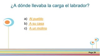 Click here to download this powerpoint template : Circle Spring Flowers Powerpoint Template
For more templates : Powerpoint Backgrounds
Others ressources :
Download Abstract and Textures Powerpoint Background
Nature Powerpoint Template Backgrounds
Flower Powerpoint Slide Backgrounds
Blankboard Templates for Powerpoint
Page 29
¿A dónde llevaba la carga el labrador?
a) Al pueblo
b) A su casa
c) A un molino
 