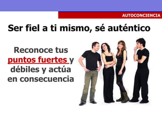 AUTOCONCIENCIA


Ser fiel a ti mismo, sé auténtico

  Reconoce tus
puntos fuertes y
 débiles y actúa
en consecuencia
 