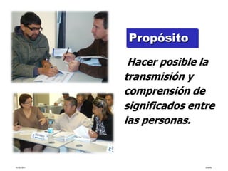 Propósito

              Hacer posible la
             transmisión y
             comprensión de
             significados entre
             las personas.



15/02/2011                   tlceelo
 