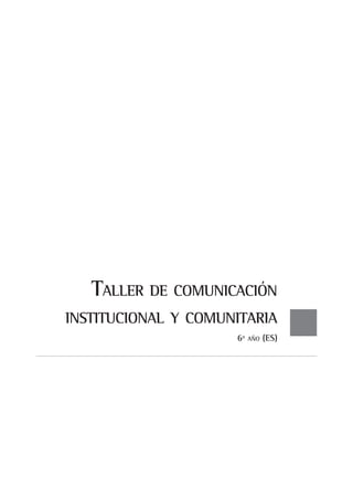 Taller de comunicación
institucional y comunitaria
6º año (ES)
 