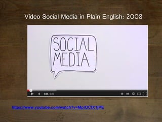 Vídeo Social Media in Plain English: 2008 " 
" 
https://www.youtube.com/watch?v=MpIOClX1jPE 
" 
 