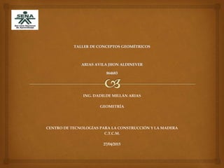 ING. DADILDE MILLÁN ARIAS
GEOMETRÍA
CENTRO DE TECNOLOGÍAS PARA LA CONSTRUCCIÓN Y LA MADERA
C.T.C.M.
27/04/2015
 