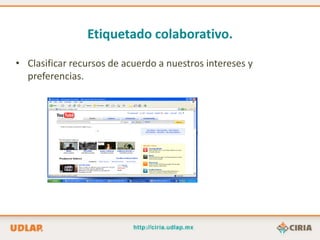 Etiquetado colaborativo.
• Clasificar recursos de acuerdo a nuestros intereses y
  preferencias.
 