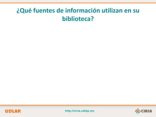 ¿Qué fuentes de información utilizan en su
               biblioteca?
 