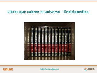 Libros que cubren el universo – Enciclopedias.
 