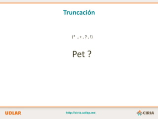 Truncación


  (* , + , ? , !)



  Pet ?
 