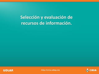 Selección y evaluación de
recursos de información.
 