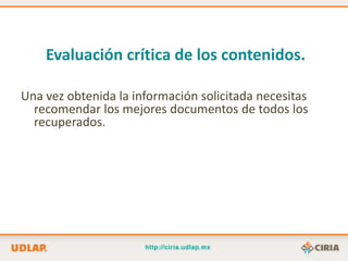 Evaluación crítica de los contenidos.

Una vez obtenida la información solicitada necesitas
  recomendar los mejores documentos de todos los
  recuperados.
 