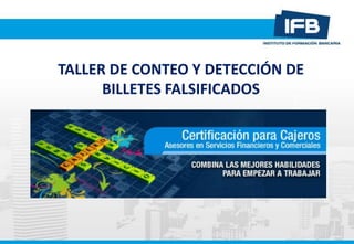 TALLER DE CONTEO Y DETECCIÓN DE
      BILLETES FALSIFICADOS
 