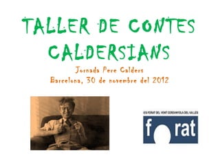 TALLER DE CONTES
  CALDERSIANS
          Jornada Pere Calders
  Barcelona, 30 de novembre del 2012
 