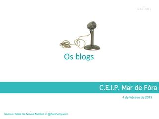 Os	
  blogs	
  


                                                              C.E.I.P. Mar de Fóra!
                                                                      4 de febreiro de 2013




Galinus Taller de Novos Medios // @danicerqueiro
 