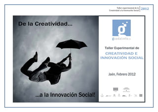 Taller experimental de la
Creatividad a la Innovación Social
                                     2012
 