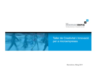 Taller de Creativitat i Innovació
per a microempreses




            Barcelona, Maig 2011
 
