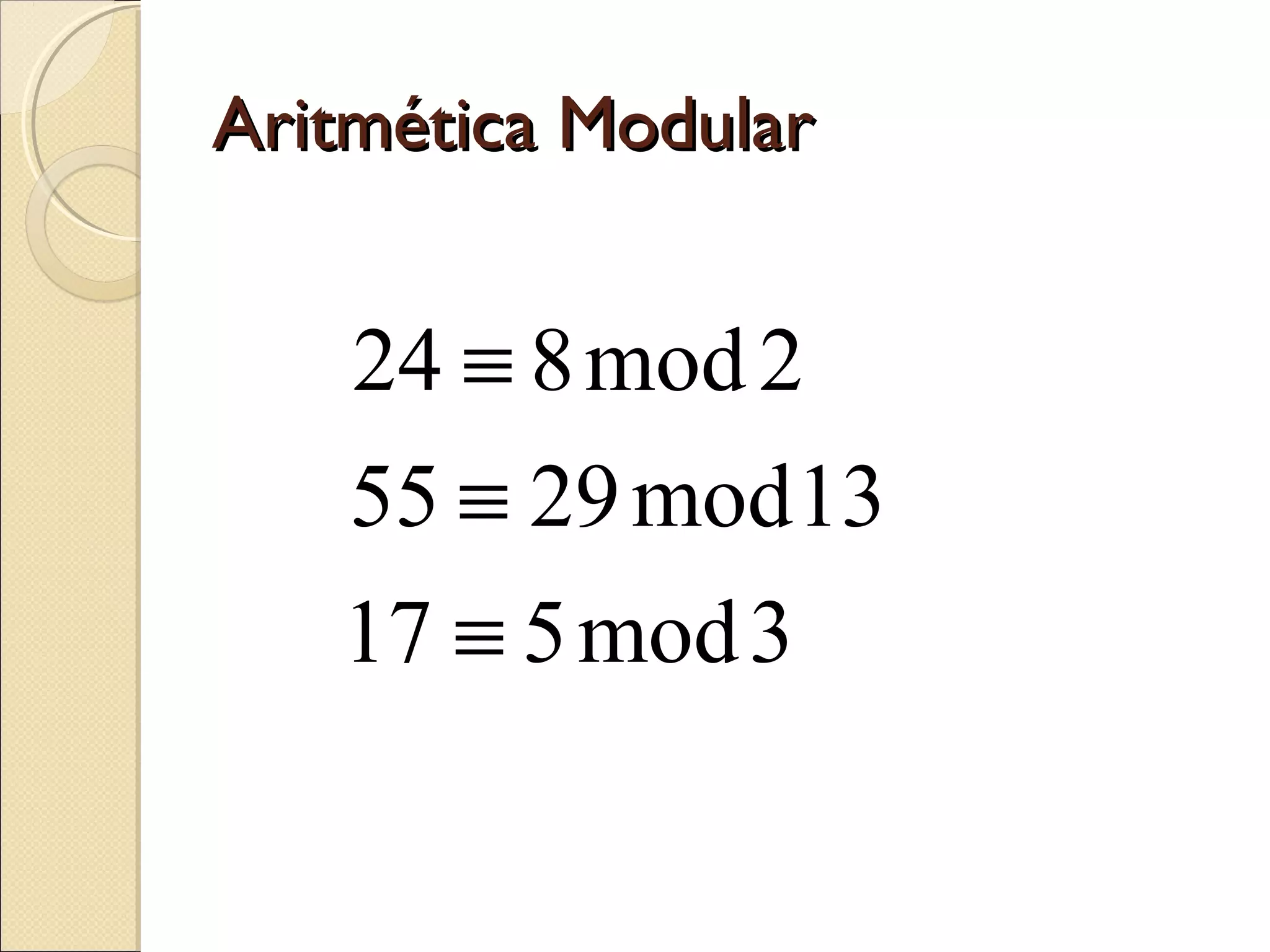 Aritmética Modular

24 ≡ 8 mod 2
55 ≡ 29 mod 13
17 ≡ 5 mod 3

 