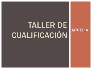 ARGELIA TALLER DE CUALIFICACIÓN 