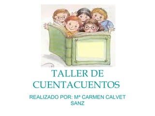 TALLER DE CUENTACUENTOS   REALIZADO POR: Mª CARMEN CALVET SANZ 