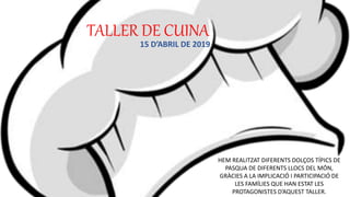 TALLER DE CUINA
15 D’ABRIL DE 2019
HEM REALITZAT DIFERENTS DOLÇOS TÍPICS DE
PASQUA DE DIFERENTS LLOCS DEL MÓN,
GRÀCIES A LA IMPLICACIÓ I PARTICIPACIÓ DE
LES FAMÍLIES QUE HAN ESTAT LES
PROTAGONISTES D’AQUEST TALLER.
 