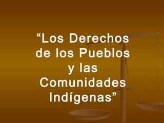 “Los Derechos
de los Pueblos
y las
Comunidades
Indígenas”

 