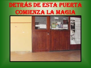 DETRÁS DE ESTA PUERTA
  COMIENZA LA MAGIA
 