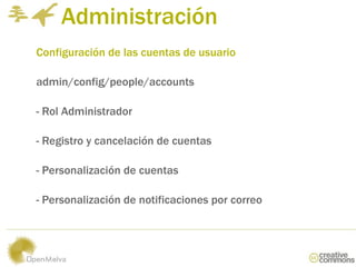 Administración
Configuración de las cuentas de usuario

admin/config/people/accounts

- Rol Administrador

- Registro y ca...