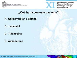 ¿Qué haría con este paciente?
A.  Cardioversión eléctrica
B.  Labetalol
C.  Adenosina
D.  Amiodarona	
  
 