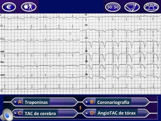 Troponinas	
  
TAC	
  de	
  cerebro	
  
Coronariogra^a	
  
AngioTAC	
  de	
  tórax	
  
 