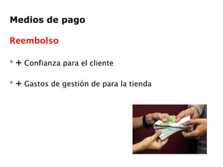 Medios de pago Reembolso *  +  Confianza para el cliente *  +  Gastos de gestión de para la tienda   