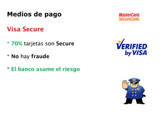 Medios de pago Visa Secure * 70%  tarjetas son  Secure *  No  hay  fraude *  El banco asume el riesgo 