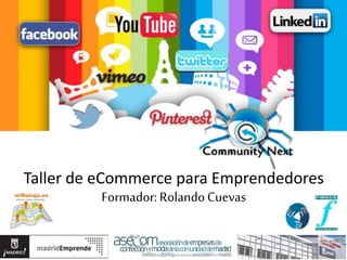 Taller de eCommerce para Emprendedores 
Formador: Rolando Cuevas 
 