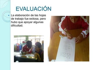 EVALUACIÓN
   La elaboración de las hojas
    de trabajo fue exitosa, pero
    hubo que apoyar algunas
    dificultad.
 