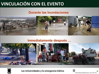 Las Universidades y la emergencia hídrica
VINCULACIÓN CON EL EVENTO
Durante las Inundaciones
Inmediatamente después …
4
 
