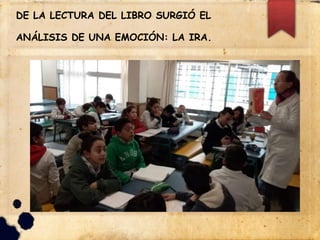 DE LA LECTURA DEL LIBRO SURGIÓ EL
ANÁLISIS DE UNA EMOCIÓN: LA IRA.
 
