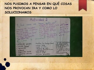 NOS PUSIMOS A PENSAR EN QUÉ COSAS
NOS PROVOCAN IRA Y COMO LO
SOLUCIONAMOS
 