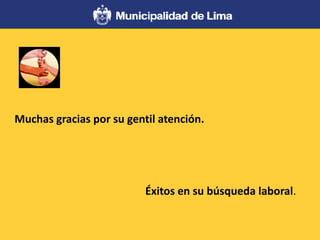 Muchas gracias por su gentil atención.
Éxitos en su búsqueda laboral.
 