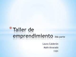 Laura Calderón
Mafe Alvarado
1101
*
 