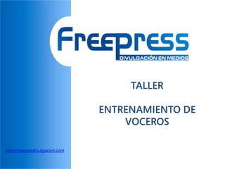 TALLER

                               ENTRENAMIENTO DE
                                   VOCEROS

www.freepressdivulgacion.com
 
