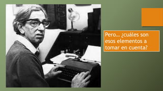 Pero… ¿cuáles son
esos elementos a
tomar en cuenta?
 