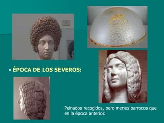 • ÉPOCA DE LOS SEVEROS:




                 Peinados recogidos, pero menos barrocos que
                 en la época anterior.
 