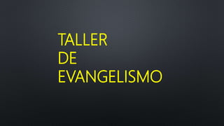 TALLER
DE
EVANGELISMO
 