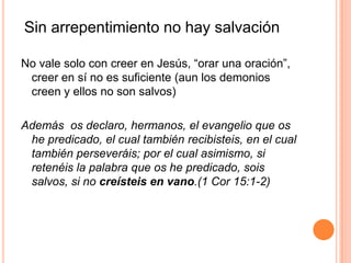 El cambio de parecer resulta en un cabio de comportamiento y el pecador “se aparta” de sus pecados. Mientras no deje sus pecados no puede ser salvo.  Con estos dos pasos el pecador puede alcanzar la misericordia de Dios.