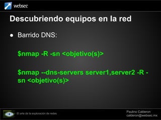 Descubriendo equipos en la red
● Barrido DNS:
$nmap -R -sn <objetivo(s)>
$nmap --dns-servers server1,server2 -R -
sn <obje...