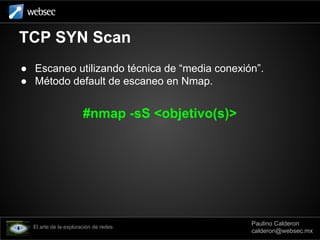 TCP SYN Scan
● Escaneo utilizando técnica de “media conexión”.
● Método default de escaneo en Nmap.
#nmap -sS <objetivo(s)...
